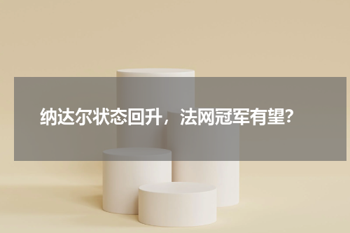  纳达尔状态回升，法网冠军有望？