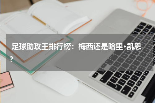  足球助攻王排行榜：梅西还是哈里·凯恩？