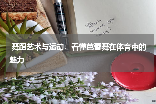  舞蹈艺术与运动：看懂芭蕾舞在体育中的魅力