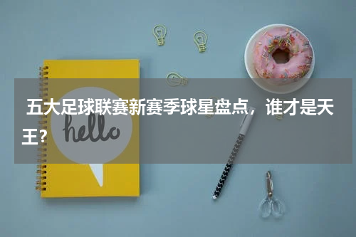  五大足球联赛新赛季球星盘点，谁才是天王？