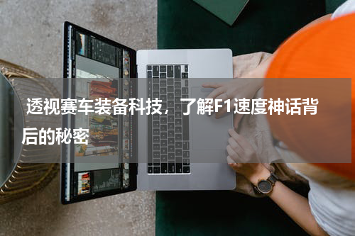  透视赛车装备科技，了解F1速度神话背后的秘密