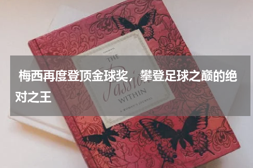  梅西再度登顶金球奖，攀登足球之巅的绝对之王  