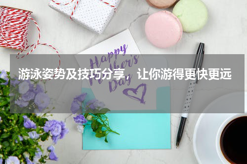  游泳姿势及技巧分享，让你游得更快更远  