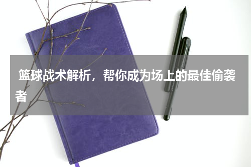 篮球战术解析，帮你成为场上的最佳偷袭者  