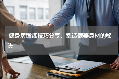  健身房锻炼技巧分享，塑造健美身材的秘诀  