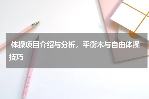  体操项目介绍与分析，平衡木与自由体操技巧  