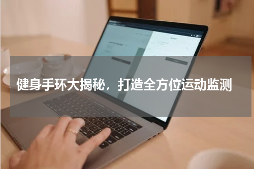  健身手环大揭秘，打造全方位运动监测