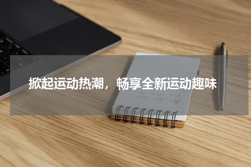  掀起运动热潮，畅享全新运动趣味