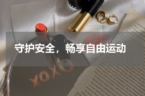  守护安全，畅享自由运动