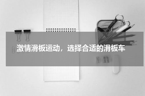  激情滑板运动，选择合适的滑板车