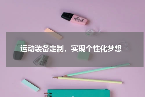  运动装备定制，实现个性化梦想