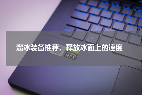  溜冰装备推荐，释放冰面上的速度
