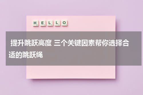  提升跳跃高度 三个关键因素帮你选择合适的跳跃绳