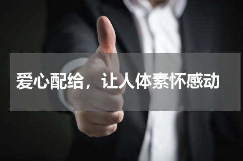  爱心配给，让人体素怀感动