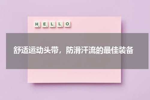 舒适运动头带，防滑汗流的最佳装备