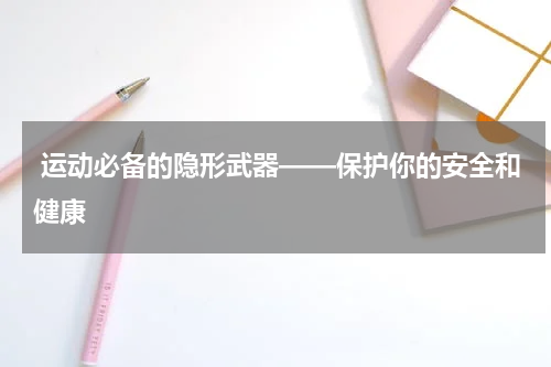  运动必备的隐形武器——保护你的安全和健康