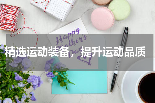  精选运动装备，提升运动品质