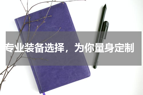  专业装备选择，为你量身定制