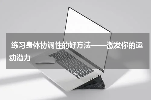  练习身体协调性的好方法——激发你的运动潜力
