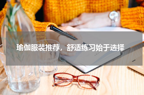  瑜伽服装推荐，舒适练习始于选择