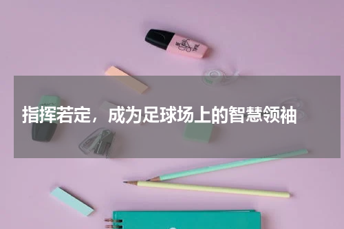  指挥若定，成为足球场上的智慧领袖 