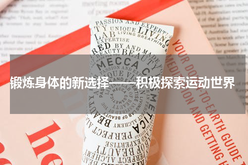  锻炼身体的新选择——积极探索运动世界