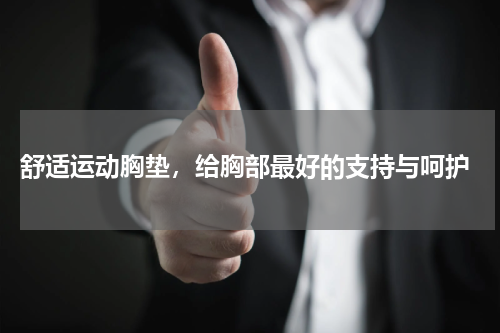  舒适运动胸垫，给胸部最好的支持与呵护