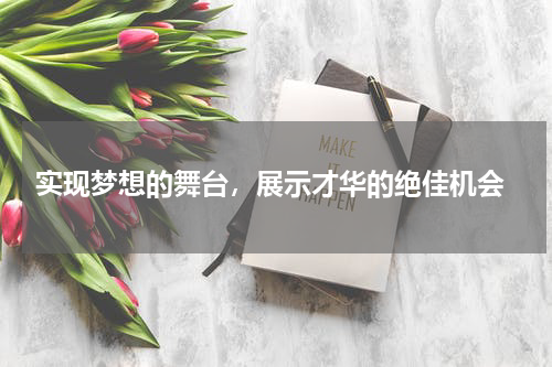  实现梦想的舞台，展示才华的绝佳机会