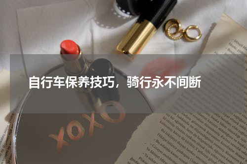  自行车保养技巧，骑行永不间断 