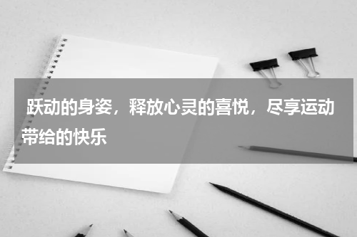  跃动的身姿，释放心灵的喜悦，尽享运动带给的快乐