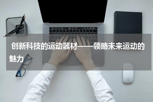  创新科技的运动器材——领略未来运动的魅力