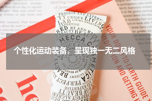  个性化运动装备，呈现独一无二风格
