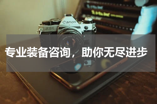  专业装备咨询，助你无尽进步