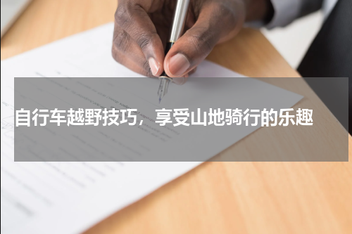  自行车越野技巧，享受山地骑行的乐趣 