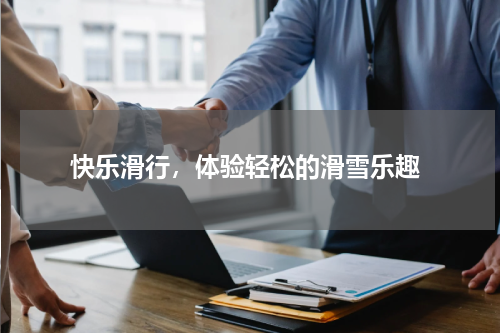  快乐滑行，体验轻松的滑雪乐趣