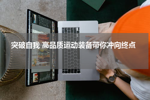  突破自我 高品质运动装备带你冲向终点 