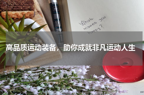  高品质运动装备，助你成就非凡运动人生