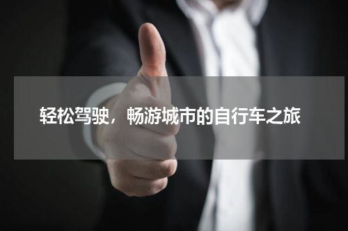  轻松驾驶，畅游城市的自行车之旅