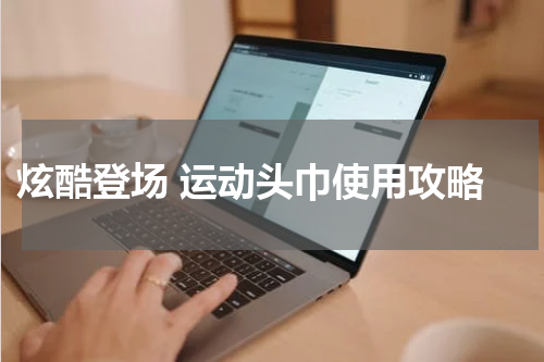  炫酷登场 运动头巾使用攻略