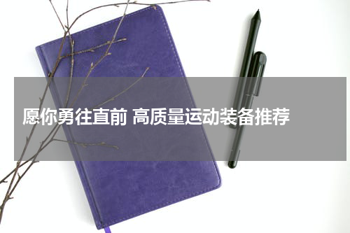  愿你勇往直前 高质量运动装备推荐 