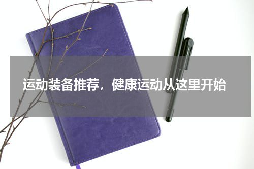  运动装备推荐，健康运动从这里开始