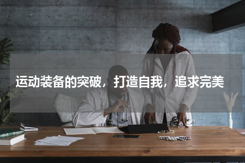  运动装备的突破，打造自我，追求完美