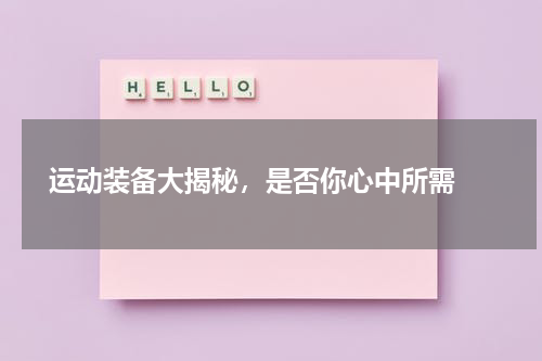  运动装备大揭秘，是否你心中所需 