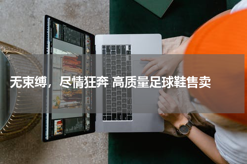  无束缚，尽情狂奔 高质量足球鞋售卖 