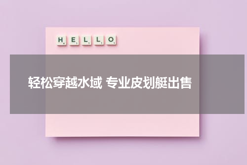  轻松穿越水域 专业皮划艇出售 