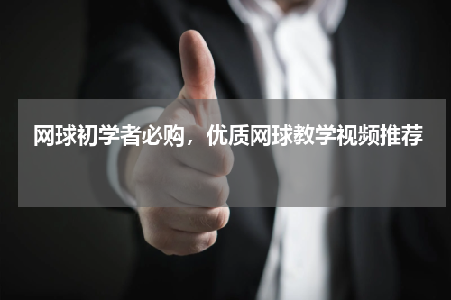 网球初学者必购，优质网球教学视频推荐 