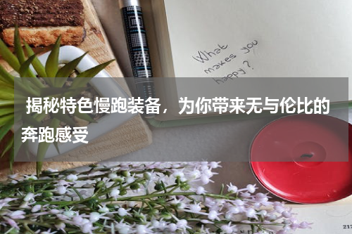  揭秘特色慢跑装备，为你带来无与伦比的奔跑感受