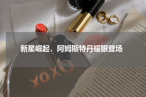  新星崛起，阿姆斯特丹耀眼登场