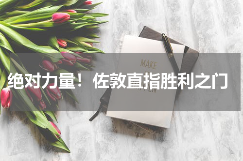  绝对力量！佐敦直指胜利之门