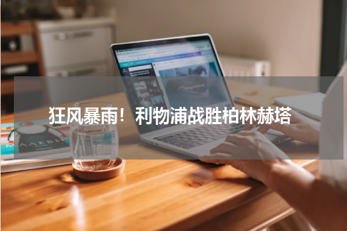  狂风暴雨！利物浦战胜柏林赫塔